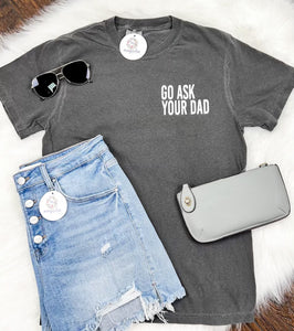 Comfort Colors Go Ask Your Dad Tee